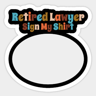 Retired Lawyer, Sign My Shirt Sticker